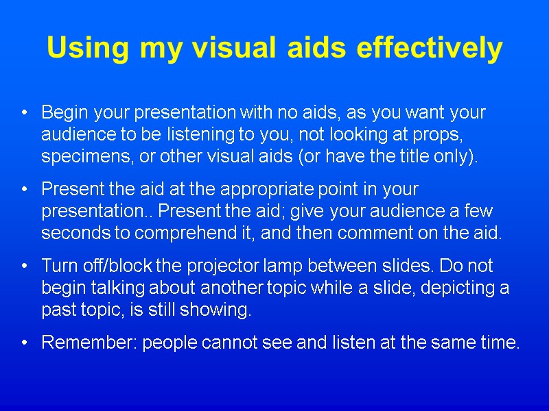 Using my visual aids effectively Begin your presentation with no aids, as you want